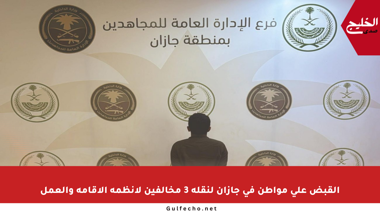 القبض على مواطن في جازان لنقله 3 مخالفين لأنظمة الإقامة والعمل
